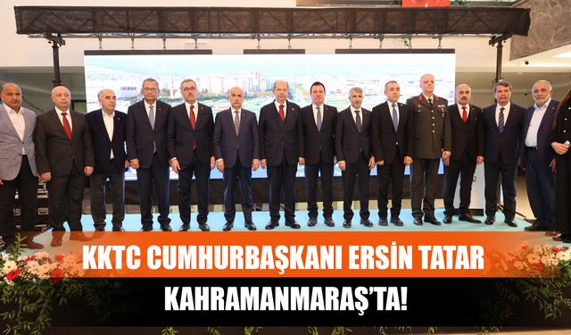 KKTC Cumhurbaşkanı Ersin Tatar Kahramanmaraş’ta!