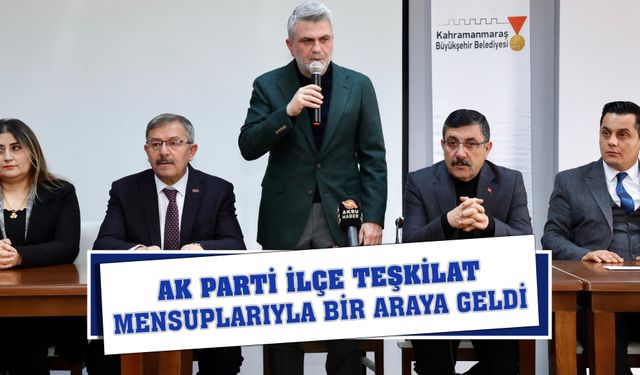 AK Parti İlçe Teşkilat Mensuplarıyla bir araya geldi