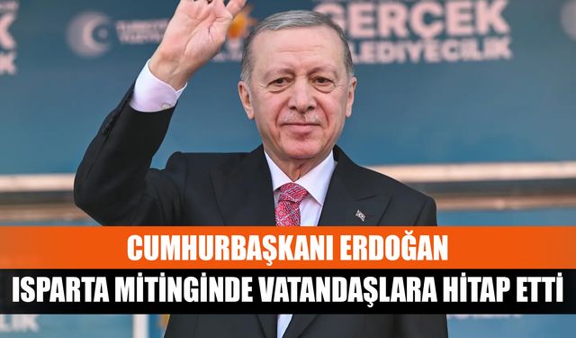 Cumhurbaşkanı Erdoğan, Isparta mitinginde vatandaşlara hitap etti