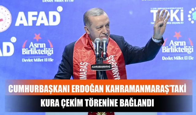 Cumhurbaşkanı Erdoğan Kahramanmaraş’taki Kura Çekim Törenine Bağlandı