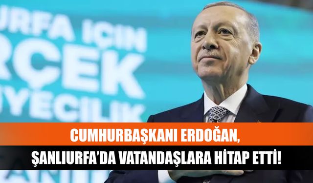 Cumhurbaşkanı Erdoğan, Şanlıurfa’da düzenlenen mitingde vatandaşlara hitap etti!