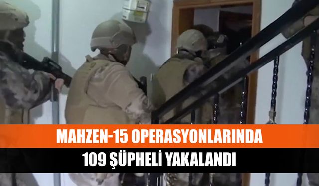 Mahzen-15 operasyonlarında 109 şüpheli yakalandı