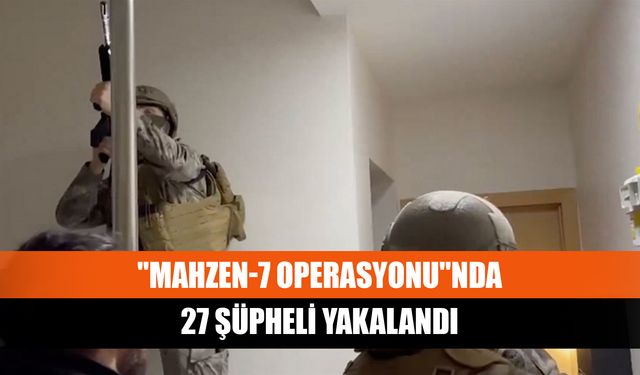 İstanbul'da düzenlenen "Mahzen-7 Operasyonu"nda 27 şüpheli yakalandı