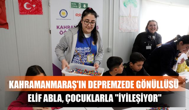 Kahramanmaraş'ın Depremzede Gönüllüsü Elif Abla, Çocuklarla "İyileşiyor"