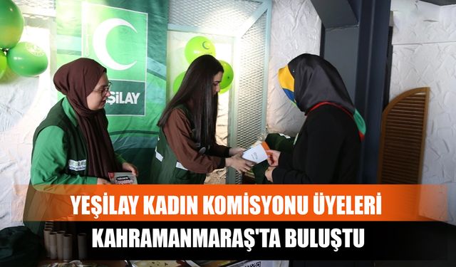 Yeşilay Kadın Komisyonu Üyeleri Kahramanmaraş'ta Buluştu