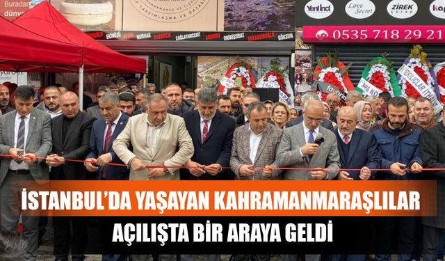“İstanbul’da Yaşayan Kahramanmaraşlılar Açılışta Bir Araya Geldi