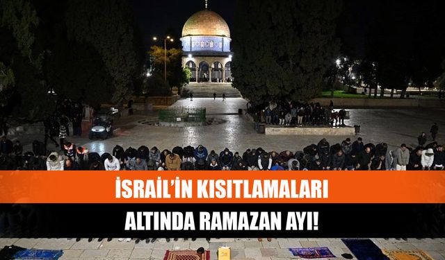 İsrail’in kısıtlamaları altında ramazan ayı!