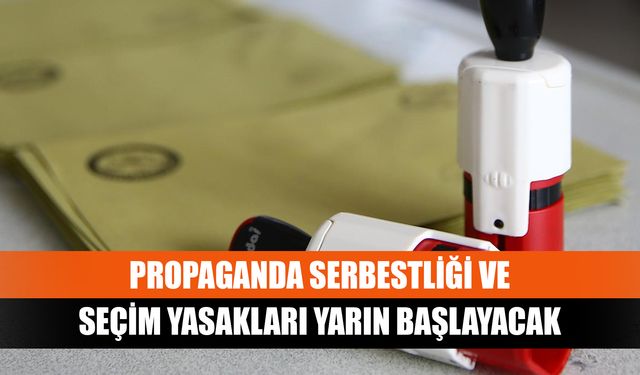 Propaganda serbestliği ve seçim yasakları yarın başlayacak