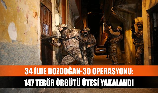 34 ilde BOZDOĞAN-30 operasyonu: 147 terör örgütü üyesi yakalandı