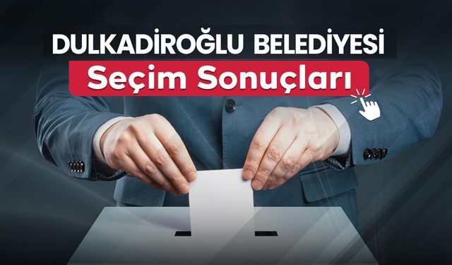 Dulkadiroğlu Belediye Başkanı belli oldu!