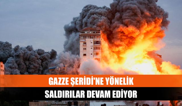 Gazze Şeridi'ne yönelik saldırılar devam ediyor