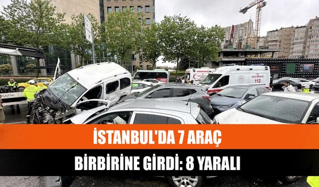 İstanbul'da 7 araç birbirine girdi: 8 yaralı