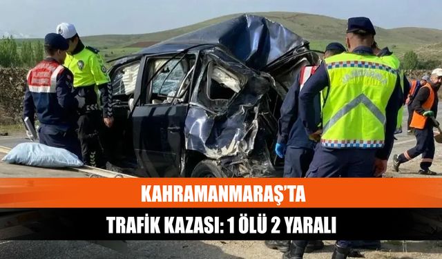 Kahramanmaraş’ta trafik kazası: 1 ölü 2 yaralı 