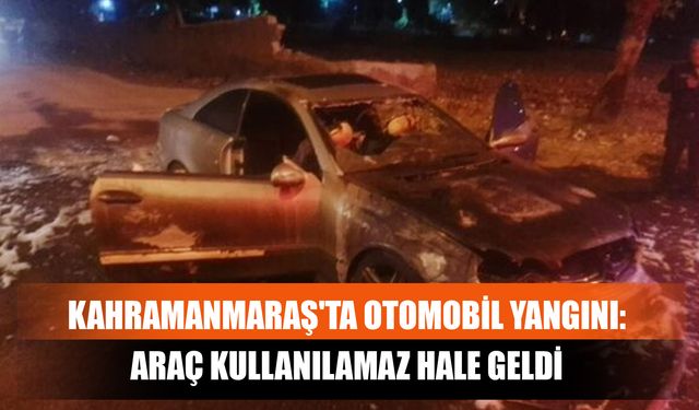Kahramanmaraş'ta Otomobil Yangını: Araç Kullanılamaz Hale Geldi