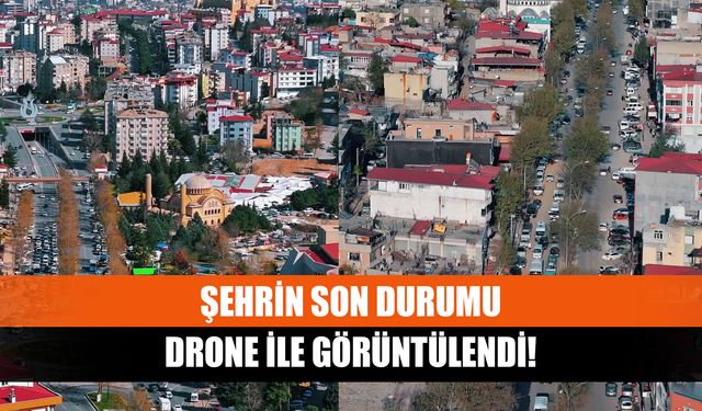 Şehrin son durumu drone ile görüntülendi!