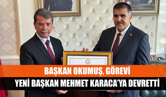 Başkan Okumuş, görevi yeni Başkan Mehmet Karaca’ya devretti