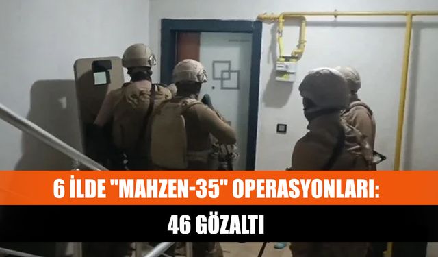 6 ilde "Mahzen-35" operasyonları: 46 gözaltı
