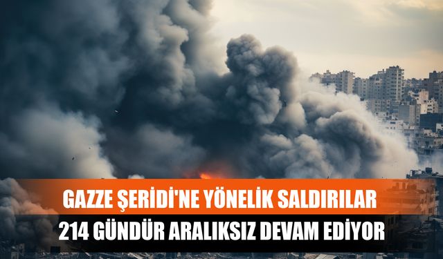Gazze Şeridi'ne Yönelik Saldırılar 214 Gündür Aralıksız Devam Ediyor