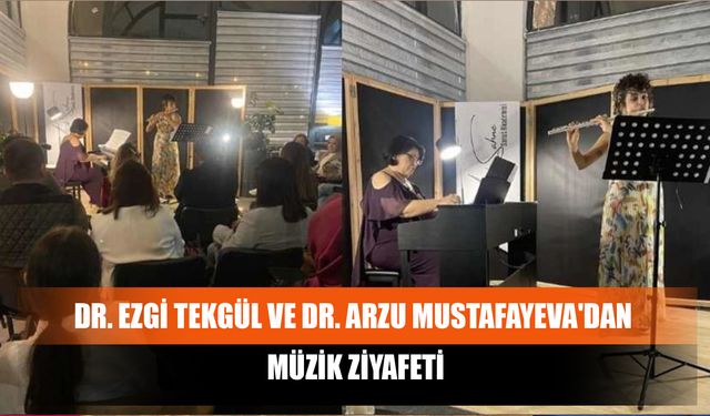 Dr. Ezgi Tekgül ve Dr. Arzu Mustafayeva'dan Müzik Ziyafeti
