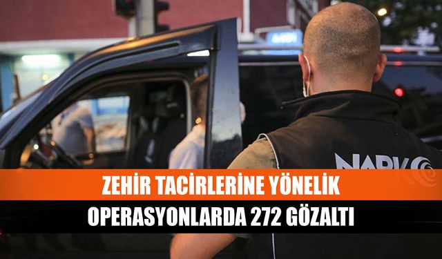 Zehir tacirlerine yönelik operasyonlarda 272 gözaltı
