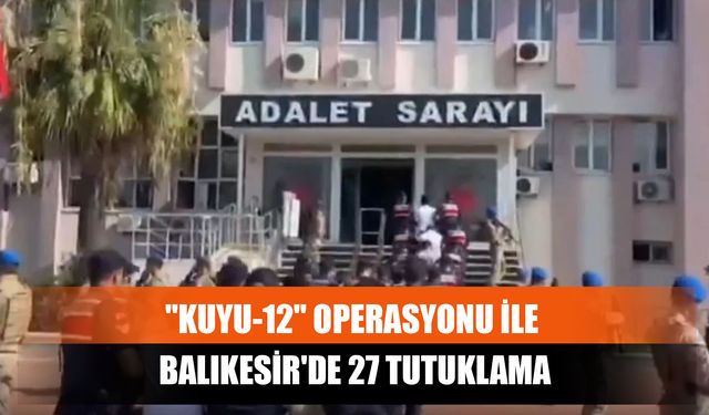"Kuyu-12" Operasyonu İle Balıkesir'de 27 Tutuklama
