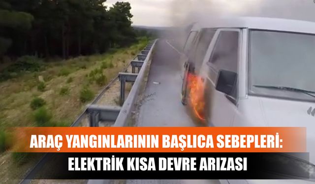 Araç Yangınlarının Başlıca Sebepleri: Elektrik Kısa Devre Arızası