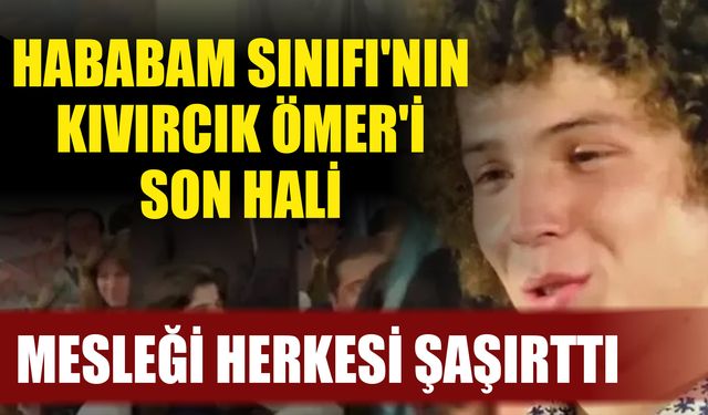 Hababam Sınıfı'nın Kıvırcık Ömer'i Son Hali Mesleği Herkesi Şaşırttı