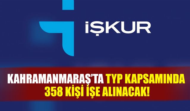 Kahramanmaraş’ta TYP Kapsamında 358 Kişi İşe Alınacak!