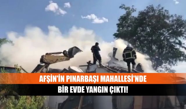 Afşin'in Pınarbaşı Mahallesi'nde bir evde yangın çıktı!