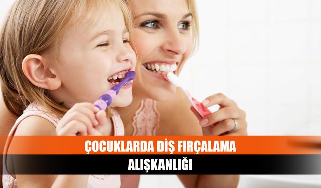 Çocuklarda diş fırçalama alışkanlığı