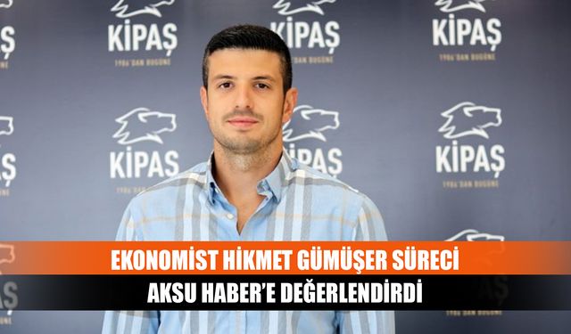 Ekonomist Hikmet Gümüşer süreci Aksu Haber’e değerlendirdi