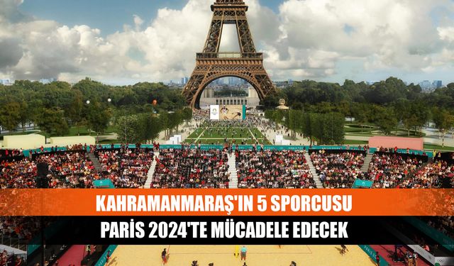 Kahramanmaraş'ın 5 Sporcusu Paris 2024'te mücadele edecek
