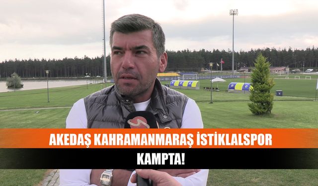 AKEDAŞ Kahramanmaraş İstiklalspor kampta!