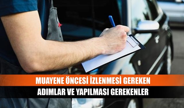 Muayene öncesi izlenmesi gereken adımlar ve yapılması gerekenler