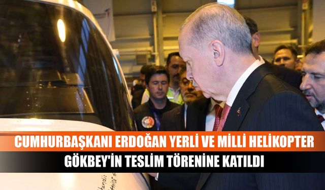 Cumhurbaşkanı Erdoğan yerli ve milli helikopter Gökbey'in teslim törenine katıldı