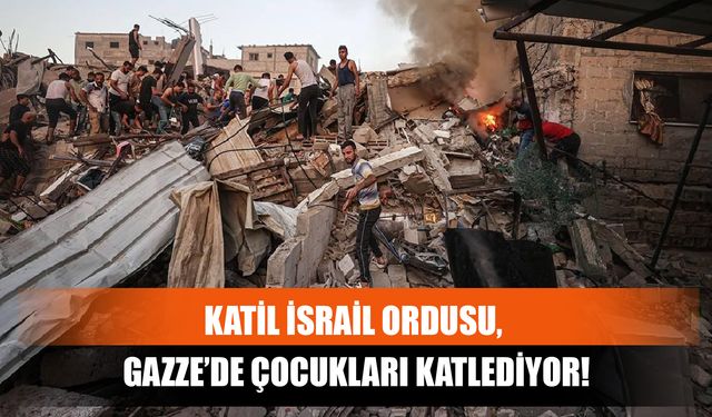 Katil İsrail Ordusu, Gazze’de Çocukları Katlediyor!