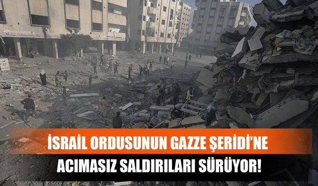 İsrail Ordusunun Gazze Şeridi’ne Acımasız Saldırıları Sürüyor!