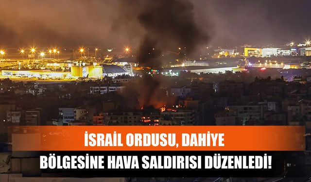 İsrail Ordusu, Dahiye Bölgesine Hava Saldırısı Düzenledi!