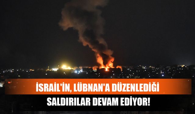 İsrail'in, Lübnan'a Düzenlediği Saldırılar Devam Ediyor!