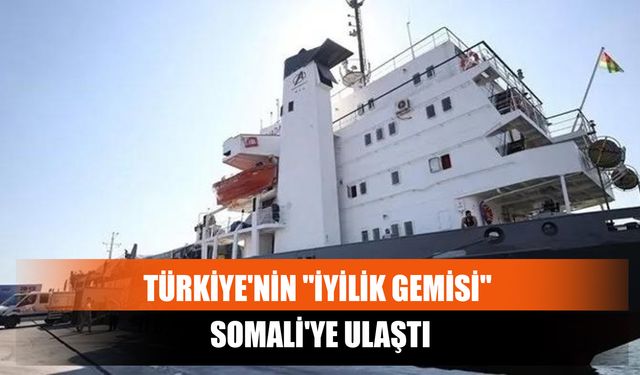 Türkiye'nin "İyilik Gemisi" Somali'ye Ulaştı