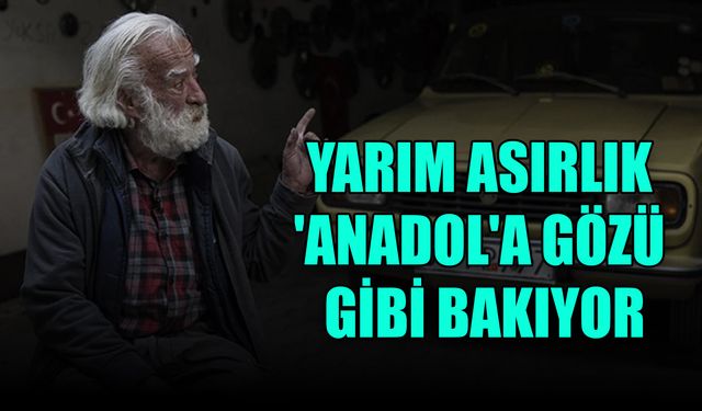 Yarım Asırlık 'Anadol'a Gözü Gibi Bakıyor