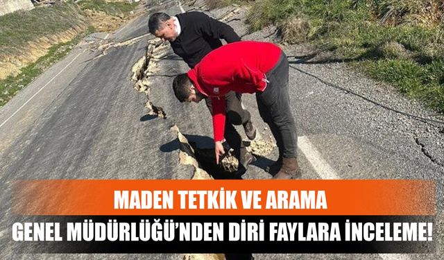 Maden Tetkik Ve Arama Genel Müdürlüğü’nden Diri Faylara İnceleme!