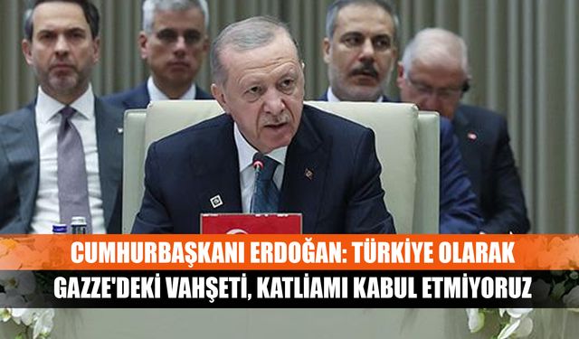 Cumhurbaşkanı Erdoğan: Türkiye olarak Gazze'deki vahşeti, katliamı kabul etmiyoruz