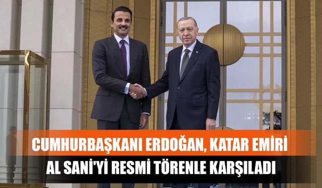 Cumhurbaşkanı Erdoğan, Katar Emiri Al Sani'yi Resmi Törenle Karşıladı