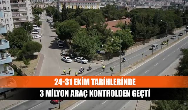 24-31 Ekim tarihlerinde 3 milyon araç kontrolden geçti