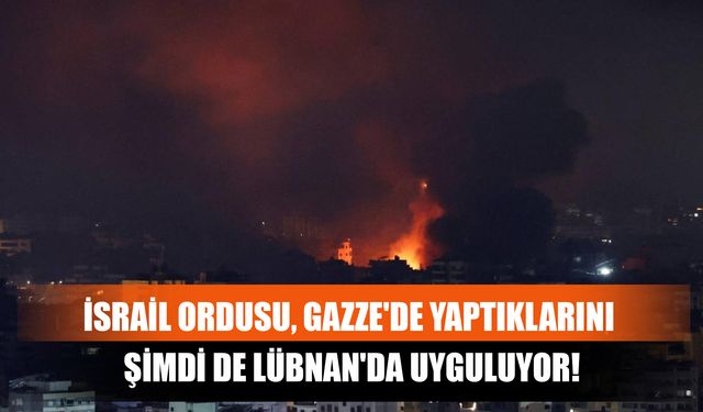 İsrail Ordusu, Gazze'de Yaptıklarını Şimdi De Lübnan'da Uyguluyor!