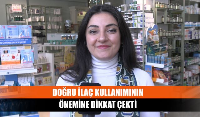 Doğru ilaç kullanımının önemine dikkat çekti