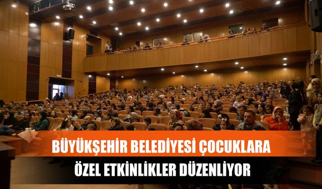 Büyükşehir Belediyesi Çocuklara Özel Etkinlikler Düzenliyor