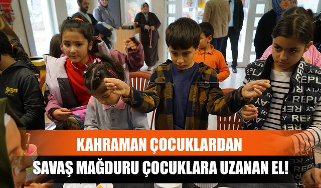 Kahraman Çocuklardan Savaş Mağduru Çocuklara Uzanan El!