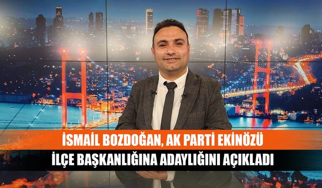 İsmail Bozdoğan, AK Parti Ekinözü İlçe Başkanlığına adaylığını açıkladı